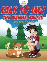 Talk to Me! The Walkie-Talkie Coloring Book 1683775201 Book Cover