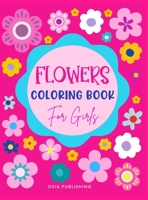 Flowers Coloring Book for Girls: Amazing Flowers Designs Coloring Book for Girls, Beautiful Flowers Coloring Pages for Girls Ages 4-8, 8-12, Kids, Tweens and Adults: Sunflowers, Daisies, Tulips, Lilie 3403889661 Book Cover