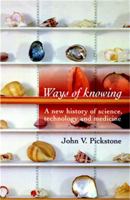 Ways of Knowing: A New History of Science, Technology and Medicine 0719059941 Book Cover