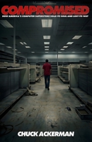 COMPROMISED: How America’s Computer Superstore Sold It’s Soul and Lost It’s Way (Giants of Commerce) B0GK8DRRHS Book Cover