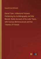 Daniel Tyler: A Memorial Volume Containing his Autobiography and War Record, Some Account of his Later Years, with Various Reminiscences and the Tributes of Friends 3385313147 Book Cover