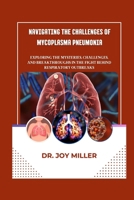 NAVIGATING THE CHALLENGES OF MYCOPLASMA PNEUMONIA: Exploring the Mysteries, Challenges, and Breakthroughs in the Fight behind Respiratory Outbreaks B0CPC8Z7JC Book Cover
