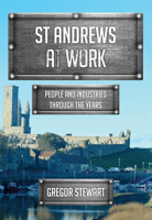 St Andrews At Work: People and Industries Through the Years 1445670887 Book Cover
