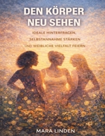 Den Körper neu sehen: Ideale hinterfragen, Selbstannahme stärken und weibliche Vielfalt feiern (German Edition) B0GGH354C5 Book Cover