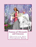 Fantasy of Mermaids and Unicorns: Grayscale Art Coloring Book 1978086172 Book Cover