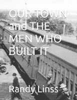 OUR TOWN and THE MEN WHO BUILT IT B0D92JQ2ZH Book Cover