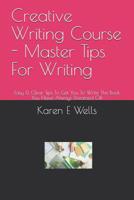 Creative Writing Course - Master Tips For Writing: Easy & Clear Tips To Get You To Write The Book You Have Always Dreamed Of! 1080678980 Book Cover