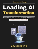 Leading AI Transformation: AI Competitive Advantage | AI Ethics and Compliance | AI Industry Applications | AI Success Stories | AI Innovation Strategies | AI in Business Growth | AI Future Planning B0GX8NYG2K Book Cover