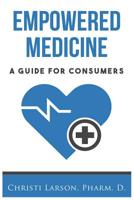 Empowered Medicine: A Guide for Consumers 1733013008 Book Cover