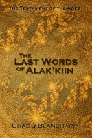 The Last Words of Alak'kiin (The Testament of the Ages) 0975971743 Book Cover