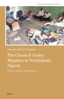 The Classical Arabic Maqama in Yorubaland, Nigeria: Texts, Contexts, and Scholars (Global Arabic Literary Cultures) 9004693688 Book Cover