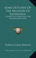 Some Outlines of the Religion of Experience: A Book for Laymen and the Unchurched (Classic Reprint) 0548829454 Book Cover