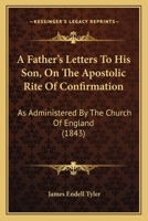 A Father's Letters to His Son on the Apostolic Rite of Confirmation 1437453260 Book Cover
