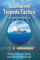 Submarine Torpedo Tactics: An American History 0786496460 Book Cover