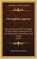 On English Lagoons. Being an Account of the Voyage of Two Amateur Wherrymen on the Norfolk and Suffolk Rivers and Broads ... with an Appendix, the Log of the Wherry Maid of the Mist ... Illustrated, E 1248854268 Book Cover