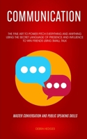 Communication: The Fine Art To Power Pitch Everything And Anything Using The Secret Language of Presence And Influence To Win Friends Using Small Talk 1989682030 Book Cover