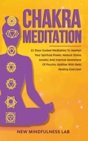 Chakra Meditation: 21 Days Guided Meditation to Awaken your Spiritual Power, Reduce Stress & Anxiety and Improve Awareness of Psychic Abilities with Reiki Healing Exercises B0849TKJJ7 Book Cover