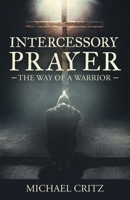 Intercessory Prayer: The Way of a Warrior B0GP6SD273 Book Cover