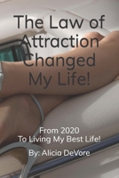 The Law of Attraction Changed My Life!: From 2020 To Living My Best Life! B0CLZGTVLT Book Cover