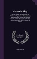 Cotton is King: or, The Culture of Cotton, and its Relation to Agriculture, Manufacturers and Commerce; to the Free Colored People; and to Those who ... is in Itself Sinful Volume 1st Edition 1355365589 Book Cover