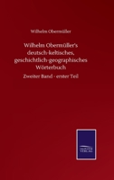 Wilhelm Obermüller's deutsch-keltisches, geschichtlich-geographisches Wörterbuch: Zweiter Band - erster Teil (German Edition) 3752511869 Book Cover