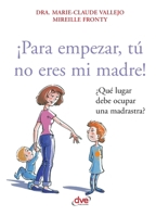 ¡Para empezar, tú no eres mi madre!: El difícil papel de la madrastra (Spanish Edition) 1646993802 Book Cover