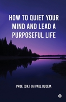 How to Quiet Your Mind and Lead a Purposeful Life B0FN4PKSS9 Book Cover