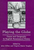 Playing the Globe: Genre and Geography in English Renaissance Drama 0838637396 Book Cover