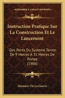 Instruction Pratique Sur La Construction Et Le Lancement: Des Ponts Du Systeme Tarron De 9 Metres A 35 Metres De Portee (1906) 116673191X Book Cover