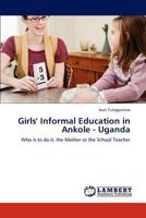 Girls' Informal Education in Ankole - Uganda: Who is to do it, the Mother or the School Teacher 384848997X Book Cover