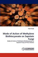 Mode of Action of Methylene Bisthiocyanate on Sapstain Fungi: Mode of Action of Methylene Bisthiocyanate on Sapstain Fungi of Pinus Radiata 383835057X Book Cover