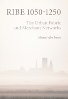Ribe 1050-1250: The Urban Fabric and Merchant Networks (Jysk Arkæologisk Selskabs Skrifter, 134) 8785537020 Book Cover