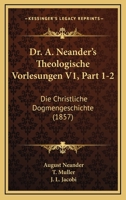 Dr. A. Neander's Theologische Vorlesungen V1, Part 1-2: Die Christliche Dogmengeschichte (1857) 1168498651 Book Cover