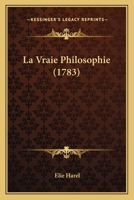 La Vraie Philosophie (1783) 1104986256 Book Cover