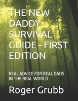 THE NEW DADDY SURVIVAL GUIDE - FIRST EDITION: REAL ADVICE FOR REAL DADS IN THE REAL WORLD (The Daddy) B0F9DZ1RQY Book Cover