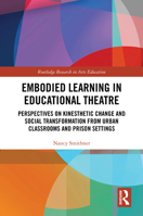 Embodied Practice in Educational Theatre: Perspectives on Social Transformation from Urban Classrooms and Prison Settings (Routledge Research in Arts Education) 0367651556 Book Cover