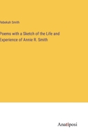 Poems with a Sketch of the Life and Experience of Annie R. Smith 3382121506 Book Cover