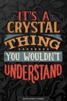 It's A Crystal Thing You Wouldn't Understand: Crystal Name Planner With Notebook Journal Calendar Personal Goals Password Manager & Much More, Perfect Gift For Crystal 1673683940 Book Cover