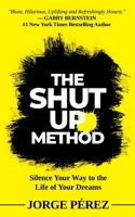 The Shut Up Method: Silence Your Way to the Life of Your Dreams B0DWK72XVH Book Cover