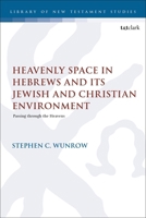 Heavenly Space in Hebrews and Its Jewish and Christian Environment : Passing Through the Heavens 0567721701 Book Cover