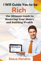 I Will Guide You to be Rich: The Ultimate Guide to Mastering Your Money and Building Wealth B0C47R3H19 Book Cover