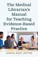 The Medical Librarian’s Manual for Teaching Evidence-Based Practice (Medical Library Association Books Series) 1538193396 Book Cover