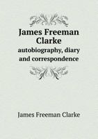 James Freeman Clarke Autobiography, Diary and Correspondence 1162969849 Book Cover