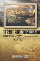 Derribando los templos: Para obtener una fe inconmovible 1078256578 Book Cover