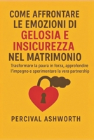 COME AFFRONTARE LE EMOZIONI DI GELOSIA E INSICUREZZA NEL MATRIMONIO: Trasformare la paura in forza, approfondire l'impegno e sperimentare la vera partnership (Italian Edition) B0FRRYRWB1 Book Cover