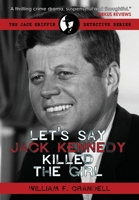 Let's Say Jack Kennedy Killed the Girl 1734091886 Book Cover