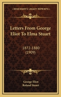 Letters from George Eliot to Elma Stuart 1872-1880 0469854987 Book Cover