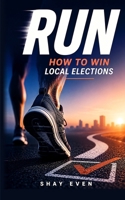 RUN: How to Win Local Elections B0HCJ6PSPN Book Cover