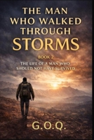 The Man Who Walked Through Storms: The Life of a Man Who Should Not Have Survived (FORGED IN FIRE) B0GQ5G1B23 Book Cover