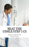 Beat the USMLE Step 2 CS: Advanced and Proven Study Guide to Ace the USMLE Step 2 CS 1500707856 Book Cover